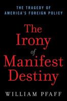 The Irony of Manifest Destiny: The Tragedy of America's Foreign Policy 0802716997 Book Cover
