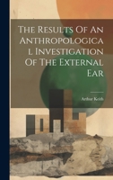 The Results Of An Anthropological Investigation Of The External Ear 1021854573 Book Cover
