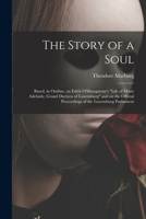 The Story of a Soul: Based, in Outline, on Edith O'Shaugnessy's Life of Marie Adelaide, Grand Duchess of Luxemburg and on the Official Proceedings of the Luxemburg Parliament 1015025471 Book Cover