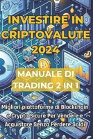 Investire in Criptovalute 2024 Manuale di Trading Aggiornato 2 Libri in 1: Scopri le migliori piattaforme di Blockchain e le Crypto sicure per Vendere ... e Blockchain 2024) (Italian Edition) B0CV7Y36RT Book Cover