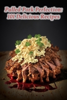 Pulled Pork Perfection: 101 Delicious Recipes B0CCCKMPW2 Book Cover
