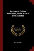 Services of Colored Americans, in the Wars of 1776 and 1812 1275626181 Book Cover