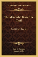 The Men Who Blaze the Trail: And Other Poems 0548403724 Book Cover