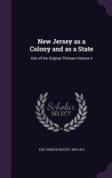 New Jersey as a Colony and as a State; one of the Original Thirteen Volume 4 1146426364 Book Cover