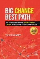 Big Change, Best Path: Successfully Managing Organizational Change with Wisdom, Analytics and Insight 0749469420 Book Cover