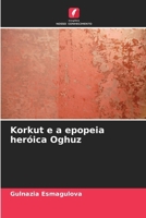 Korkut e a epopeia heróica Oghuz (Portuguese Edition) 620829133X Book Cover