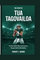 The Story of Tua Tagovailoa: The Quarterback Who Found Success Through Endless Determination B0GS4N6WTK Book Cover