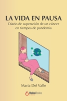 La vida en pausa: Diario de superación de un cáncer en tiempos de pandemia B09JBHG852 Book Cover