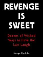 Revenge Is Sweet: Dozens of Wicked Ways to Have the Last Laugh 0818405945 Book Cover