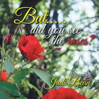 But.....Did You See the Roses? 1514468859 Book Cover