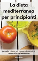 La dieta mediterranea per principianti: Le migliori ricette per cambiare il tuo stile di vita e migliorare la tua salute. Mediterranean For Beginners 180255128X Book Cover