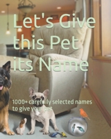 Let's Give this Pet its Name: 1000+ carefully selected names to give your pet B0BJY9NM7G Book Cover