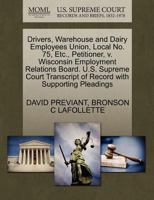 Drivers, Warehouse and Dairy Employees Union, Local No. 75, Etc., Petitioner, v. Wisconsin Employment Relations Board. U.S. Supreme Court Transcript of Record with Supporting Pleadings 1270511254 Book Cover