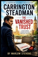Carrington Steadman - The Vanished Trust: A Private Investigator Thriller of Stolen Fortune and Broken Trust B0H947TTHM Book Cover