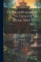 De Nederlanders In Djohor En Siak. 1602 Tot 1865... 1021577758 Book Cover