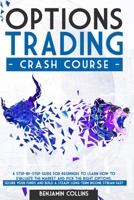 Options Trading Crash Course: A Step-by-Step Guide for Beginners to Learn How to Evaluate the Market and Pick the right Options. Secure your Funds and Build a Steady Long-Term Income Stream Fast B08GVGMRJC Book Cover