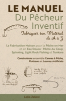 Le Manuel du Pêcheur Inventif - Fabriquer son Matériel de A à Z: La Fabrication Maison pour la Pêche en Mer et en Eau Douce: Pêche Au Coup, Spinning, ... et Leurres Artificiels (French Edition) 180361370X Book Cover