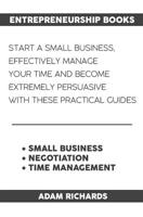 Entrepreneurship Books: Start A Small Business, Effectively Manage Your Time And Become Extremely Persuasive With These Practical Guides 1090957009 Book Cover