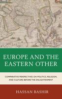 Europe and the Eastern Other: Comparative Perspectives on Politics, Religion and Culture before the Enlightenment 0739138030 Book Cover