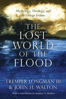 The Lost World of the Flood: Mythology, Theology, and the Deluge Debate 083085200X Book Cover