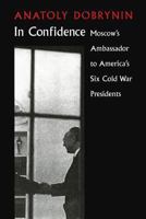 In Confidence: Moscow's Ambassador to Six Cold War Presidents 0812923286 Book Cover