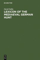 Lexicon of the Mediaeval German Hunt: A Lexicon of Middle High German Terms (1050-1500), Associated with the Chase, Hunting with Bows, Falconry, Trapping and Fowling 3110005263 Book Cover