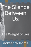 The Silence Between Us: The Weight of Lies (Book One. The Broken Vows; A Novel of Secrets and Lies, Heartbreak and Forgiveness) B0GV15N8G3 Book Cover