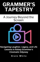 Grammer's Tapestry: A Journey Beyond the Screen: Navigating Laughter, Legacy, and Life Lessons in Kelsey Grammer's Cinematic Odyssey B0CPW9GTPR Book Cover