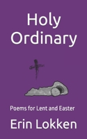 Holy Ordinary: Poems for Lent and Easter B09RLTPVDS Book Cover