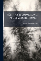 Nothigste Anweisung in Der Zeichenkunst: Wie Die Theile Des Menschen Durch Geometrische Regeln Und Nach Dem Vollkommensten Ebenmasse Ganz Leicht Zu Ze 1272684652 Book Cover