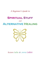 A Beginner's Guide to Spiritual Stuff and Alternative Healing 0958072817 Book Cover