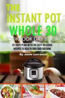The Instant Pot Whole 30 Cookbook Day by Day: 30 Days Meal Plan with 90 Easy Delicious Recipes to Health and Food Freedom 1983805297 Book Cover