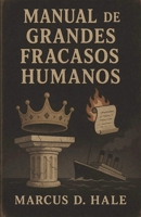 Manual de Grandes Fracasos Humanos (Spanish Edition) B0F88NDRZK Book Cover