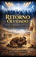 El Retorno Olvidado: Una Crítica al Cristianismo del Espectáculo: Un análisis de Lucas 17:11-19 para la iglesia contemporánea (Spanish Edition) B0GGMGY54W Book Cover