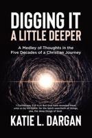 Digging It a Little Deeper: A Medley of Thoughts in the Five Decades of a Christian Journey 0228892759 Book Cover