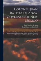 Colonel Juan Batista de Anza, Governor of New Mexico; Diary of his Expedition to the Moquis in 1780; Paper Read Before the Historical Society at its ... Introduction and Notes by Ralph E. Twitchell 1015767478 Book Cover