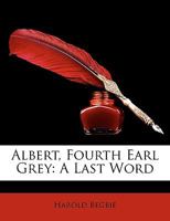 Albert, fourth Earl Grey; a last word 1013463153 Book Cover