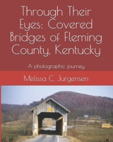 Through Their Eyes: Covered Bridges of Fleming County, Kentucky 0615792103 Book Cover