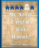 My State Capital was Where? 1090101554 Book Cover