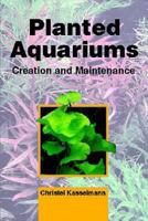Planted Aquariums: Creation and Maintenance 1575242656 Book Cover