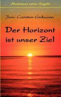 Der Horizont ist unser Ziel: Abenteuer unter Segeln 3833412275 Book Cover