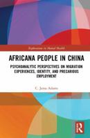 Africana People in China: Psychoanalytic Perspectives on Migration Experiences, Identity, and Precarious Employment 0367585022 Book Cover