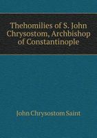 The Homilies of S. John Chrysostom, 101555816X Book Cover