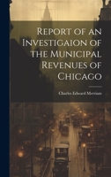 Report of an Investigaion of the Municipal Revenues of Chicago 1022759914 Book Cover