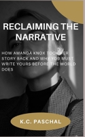 Reclaiming the Narrative: How Amanda Knox Took Her Story Back and Why You Must Write Yours Before the World Does B0FB411K2G Book Cover