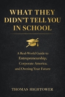What They Didn't Tell You in School: *A Real-World Guide to Entrepreneurship, Corporate America, and Owning Your Future* B0GX2XMWP8 Book Cover