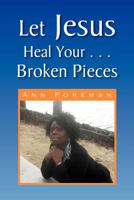 Let Jesus Heal Your . . . Broken Pieces 1436393760 Book Cover