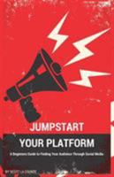 Jumpstart Your Platform: A Beginners Guide to Finding Your Audience Through Social Media 1629177911 Book Cover