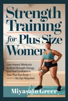 Strength Training For Plus Size Women: Low-Impact Workouts to Build Strength, Boost Energy, and Feel Confident in Your Plus-Size Body—No Gym Required B0FB3SGMLN Book Cover