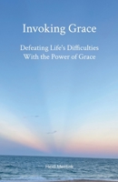 Invoking Grace: Defeating Life's Difficulties With the Power of Grace 1304984702 Book Cover